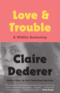 Title: Love and Trouble: A Midlife Reckoning, Author: Claire Dederer