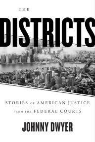 Title: The Districts: Stories of American Justice from the Federal Courts, Author: Johnny Dwyer