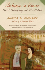 Title: Autumn in Venice: Ernest Hemingway and His Last Muse, Author: Andrea Di Robilant