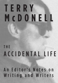 Title: The Accidental Life: An Editor's Notes on Writing and Writers, Author: Terry McDonell