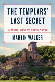 Title: The Templars' Last Secret (Bruno, Chief of Police Series #10), Author: Martin Walker