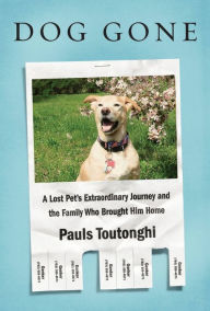 Title: Dog Gone: A Lost Pet's Extraordinary Journey and the Family Who Brought Him Home, Author: Pauls Toutonghi