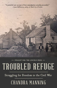 Title: Troubled Refuge: Struggling for Freedom in the Civil War, Author: Chandra Manning