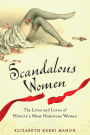 Scandalous Women: The Lives and Loves of History's Most Notorious Women