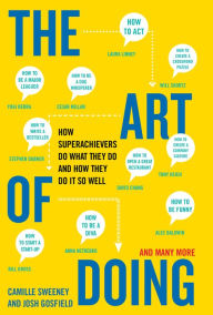 Title: The Art of Doing: How Superachievers Do What They Do and How They Do It So Well, Author: Camille Sweeney