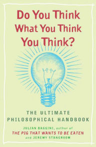 Title: Do You Think What You Think You Think?: The Ultimate Philosphical Handbook, Author: Julian Baggini