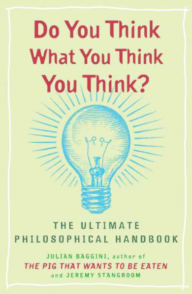 Do You Think What You Think You Think?: The Ultimate Philosphical Handbook