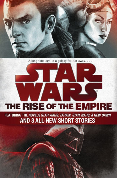 the Rise of Empire: Star Wars: Featuring novels Tarkin, A New Dawn, and 3 all-new short stories