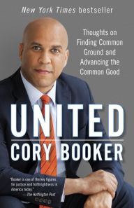 Title: United: Thoughts on Finding Common Ground and Advancing the Common Good, Author: Cory Booker