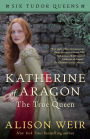Katherine of Aragon, the True Queen (Six Tudor Queens Series #1)