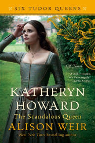 Title: Katheryn Howard, The Scandalous Queen: A Novel, Author: Alison Weir
