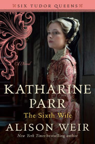 Books download free english Katharine Parr, The Sixth Wife: A Novel by Alison Weir CHM MOBI PDB