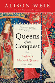 Title: Queens of the Conquest: England's Medieval Queens Book One, Author: Alison Weir