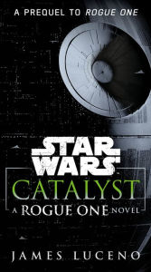 Title: Catalyst (Star Wars): A Rogue One Novel, Author: James Luceno