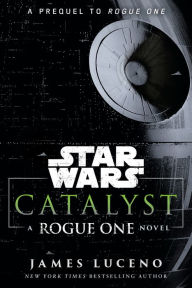 Title: Catalyst (Star Wars): A Rogue One Novel, Author: James Luceno