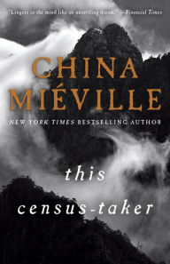 Title: This Census-Taker: A Novel, Author: China Mieville