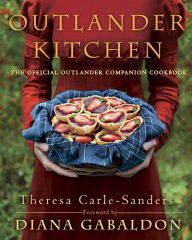 Title: Outlander Kitchen: The Official Outlander Companion Cookbook, Author: Theresa Carle-Sanders