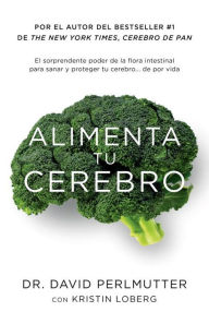 Free downloads of books on tape Alimenta tu cerebro: El sorprendente poder de la flora intestinal para sanar y proteger tu cerebrode ...de por vida by David Perlmutter, Kristin Loberg