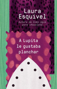 Title: A Lupita le gustaba planchar, Author: Laura Esquivel