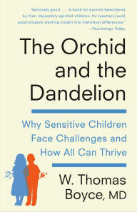 Rapidshare free ebooks downloads The Orchid and the Dandelion: Why Sensitive Children Face Challenges and How All Can Thrive by W. Thomas Boyce MD