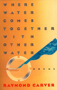 Title: Where Water Comes Together with Other Water, Author: Raymond Carver