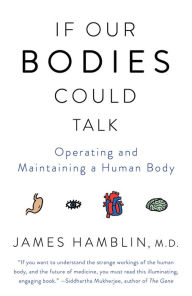 Title: If Our Bodies Could Talk: Operating and Maintaining a Human Body, Author: James Hamblin