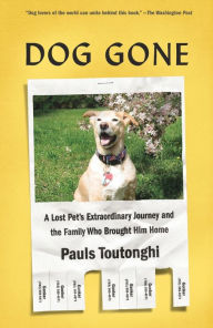 Title: Dog Gone: A Lost Pet's Extraordinary Journey and the Family Who Brought Him Home, Author: Pauls Toutonghi