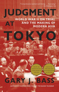 Title: Judgment at Tokyo: World War II on Trial and the Making of Modern Asia, Author: Gary J. Bass