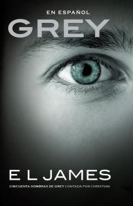 Title: Grey: Cincuenta sombras de Grey contada por Christian (Grey: Fifty Shades of Grey as Told by Christian), Author: E.L. James