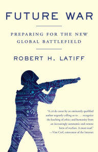 Title: Future War: Preparing for the New Global Battlefield, Author: Robert H. Latiff