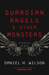 Title: Guardian Angels and Other Monsters, Author: Daniel H. Wilson