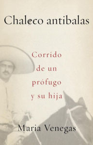 Title: Chaleco antibalas: Corrido de un prófugo y su hija, Author: Maria Venegas