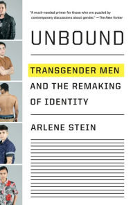 Title: Unbound: Transgender Men and the Remaking of Identity, Author: Arlene Stein