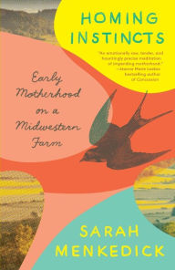 Title: Homing Instincts: Early Motherhood on a Midwestern Farm, Author: Sarah Menkedick