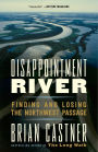 Disappointment River: Finding and Losing the Northwest Passage