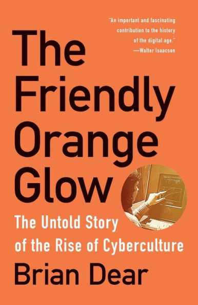 The Friendly Orange Glow: The Untold Story of the Rise of Cyberculture