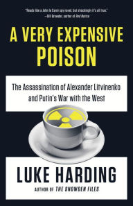 Title: A Very Expensive Poison: The Assassination of Alexander Litvinenko and Putin's War with the West, Author: Luke Harding