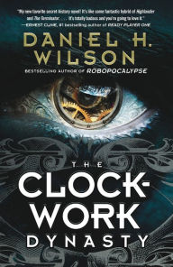 Title: The Clockwork Dynasty, Author: Daniel H. Wilson