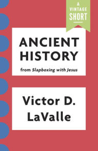 Title: Ancient History: from Slapboxing with Jesus, Author: Victor LaValle