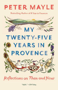 Title: My Twenty-five Years in Provence: Reflections on Then and Now, Author: Peter Mayle