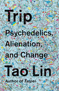 Title: Trip: Psychedelics, Alienation, and Change, Author: Tao Lin