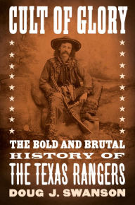eBooks for free Cult of Glory: The Bold and Brutal History of the Texas Rangers FB2 9781101979860 by Doug J. Swanson