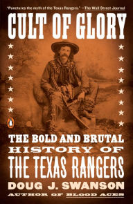 Title: Cult of Glory: The Bold and Brutal History of the Texas Rangers, Author: Doug J. Swanson