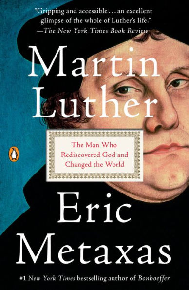 Martin Luther: the Man Who Rediscovered God and Changed World