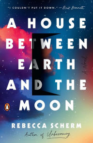 Free kindle downloads google books A House Between Earth and the Moon: A Novel by Rebecca Scherm, Rebecca Scherm (English literature)