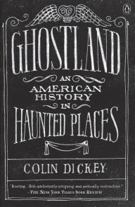 Title: Ghostland: An American History in Haunted Places, Author: Colin Dickey