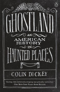 Title: Ghostland: An American History in Haunted Places, Author: Colin Dickey