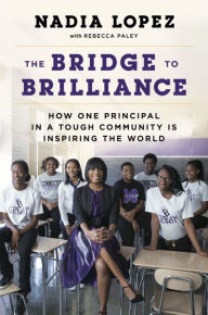 Title: The Bridge to Brilliance: How One Principal in a Tough Community Is Inspiring the World, Author: Nadia Lopez