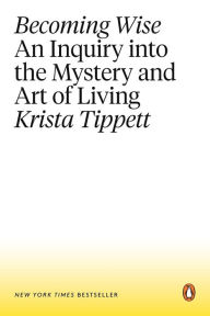 Title: Becoming Wise: An Inquiry into the Mystery and Art of Living, Author: Krista Tippett