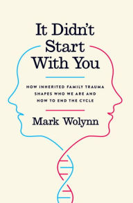 Title: It Didn't Start with You: How Inherited Family Trauma Shapes Who We Are and How to End the Cycle, Author: Mark Wolynn